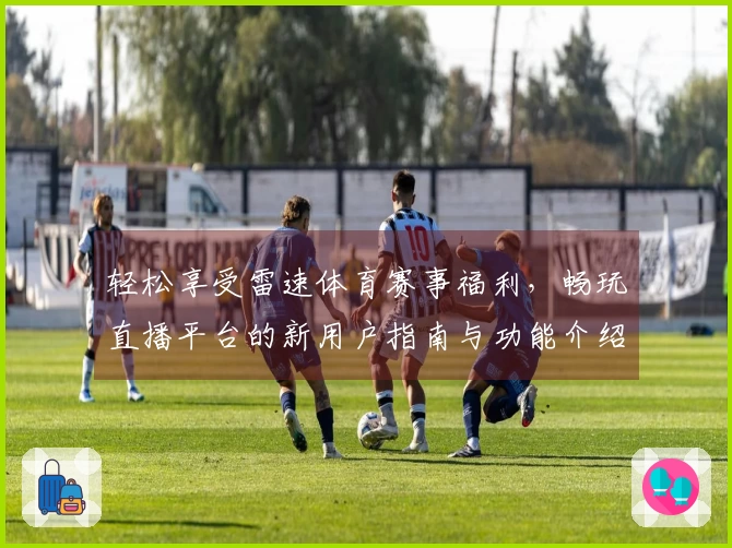 轻松享受雷速体育赛事福利，畅玩直播平台的新用户指南与功能介绍