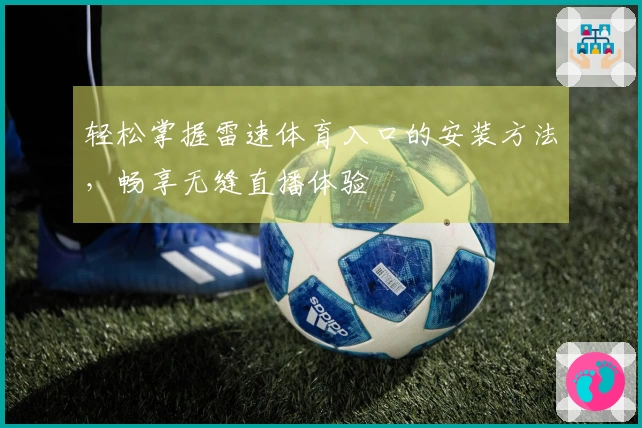 轻松掌握雷速体育入口的安装方法，畅享无缝直播体验