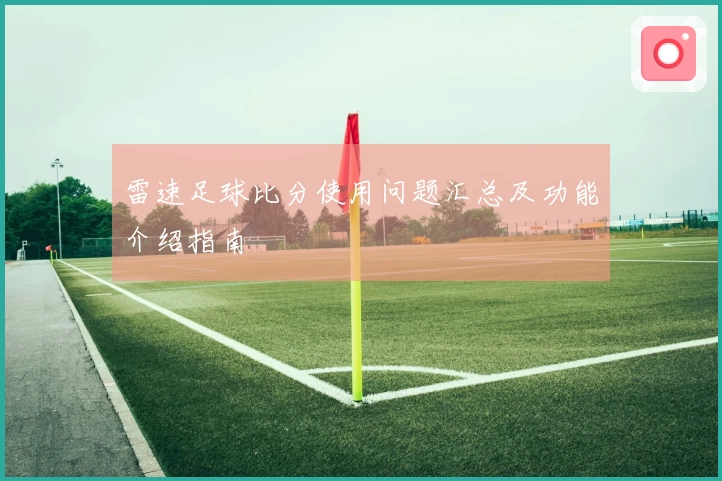 雷速足球比分使用问题汇总及功能介绍指南