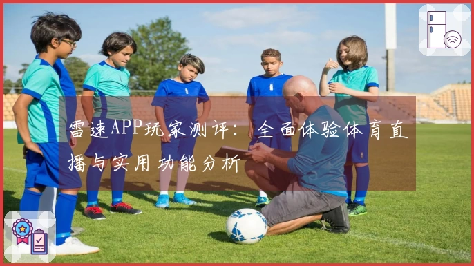 雷速APP玩家测评：全面体验体育直播与实用功能分析