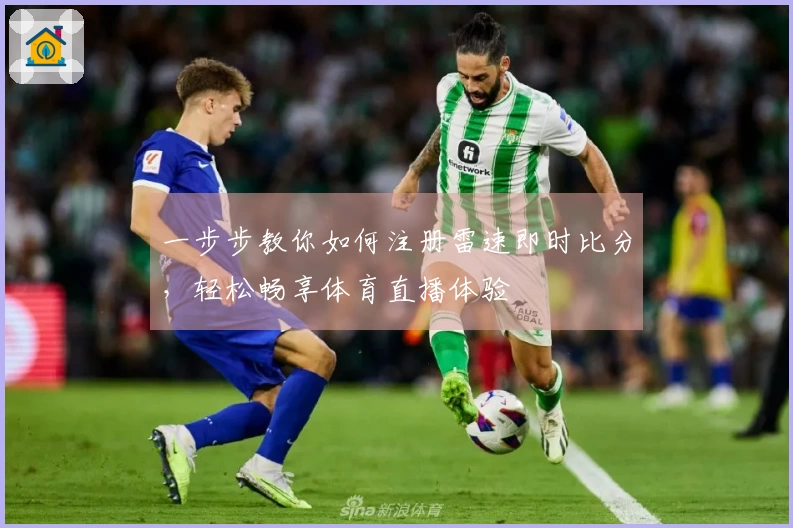 一步步教你如何注册雷速即时比分，轻松畅享体育直播体验