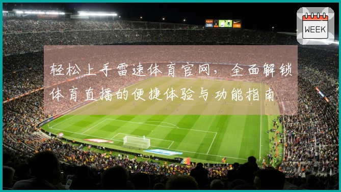 轻松上手雷速体育官网，全面解锁体育直播的便捷体验与功能指南