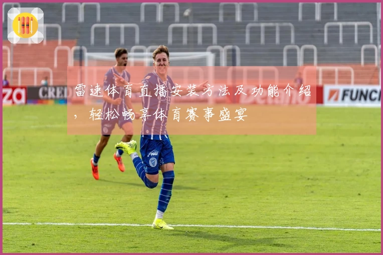 雷速体育直播安装方法及功能介绍，轻松畅享体育赛事盛宴