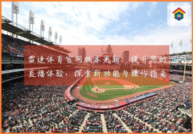 雷速体育官网版本更新：提升您的直播体验，探索新功能与操作指南